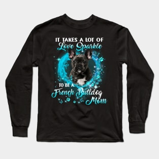 It Takes A Lot Of Love Sparkle To Be A French Bulldog Mom Long Sleeve T-Shirt